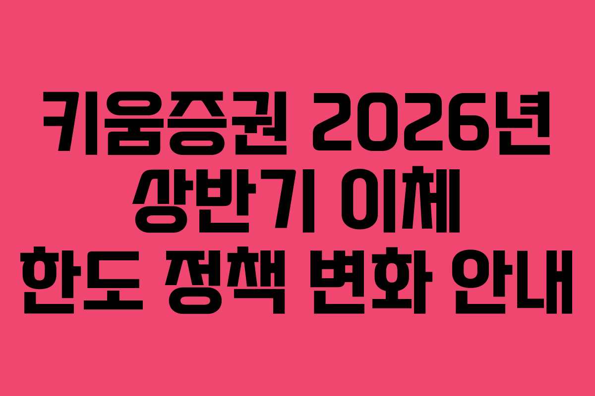 키움증권 2026년 상반기 이체 한도 정책 변화 안내