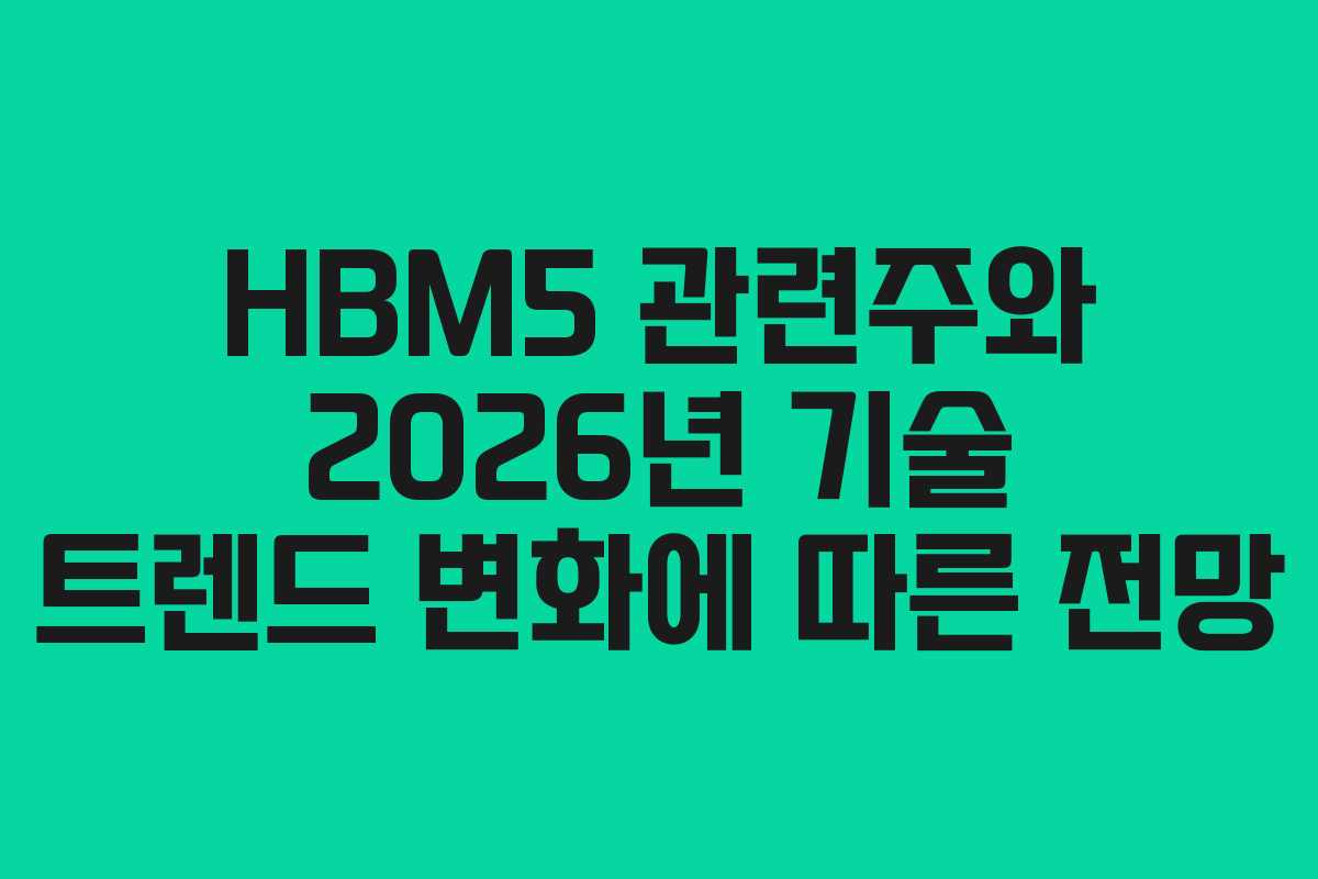 HBM5 관련주와 2026년 기술 트렌드 변화에 따른 전망