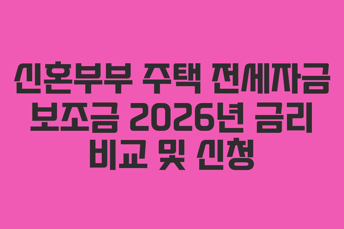신혼부부 주택 전세자금 보조금 2026년 금리 비교 및 신청