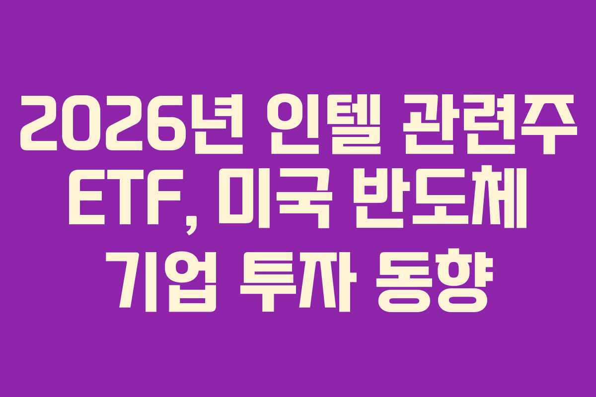 2026년 인텔 관련주 ETF, 미국 반도체 기업 투자 동향 2026년 인텔 관련주 ETF, 미국 반도체 기업 투자 동향