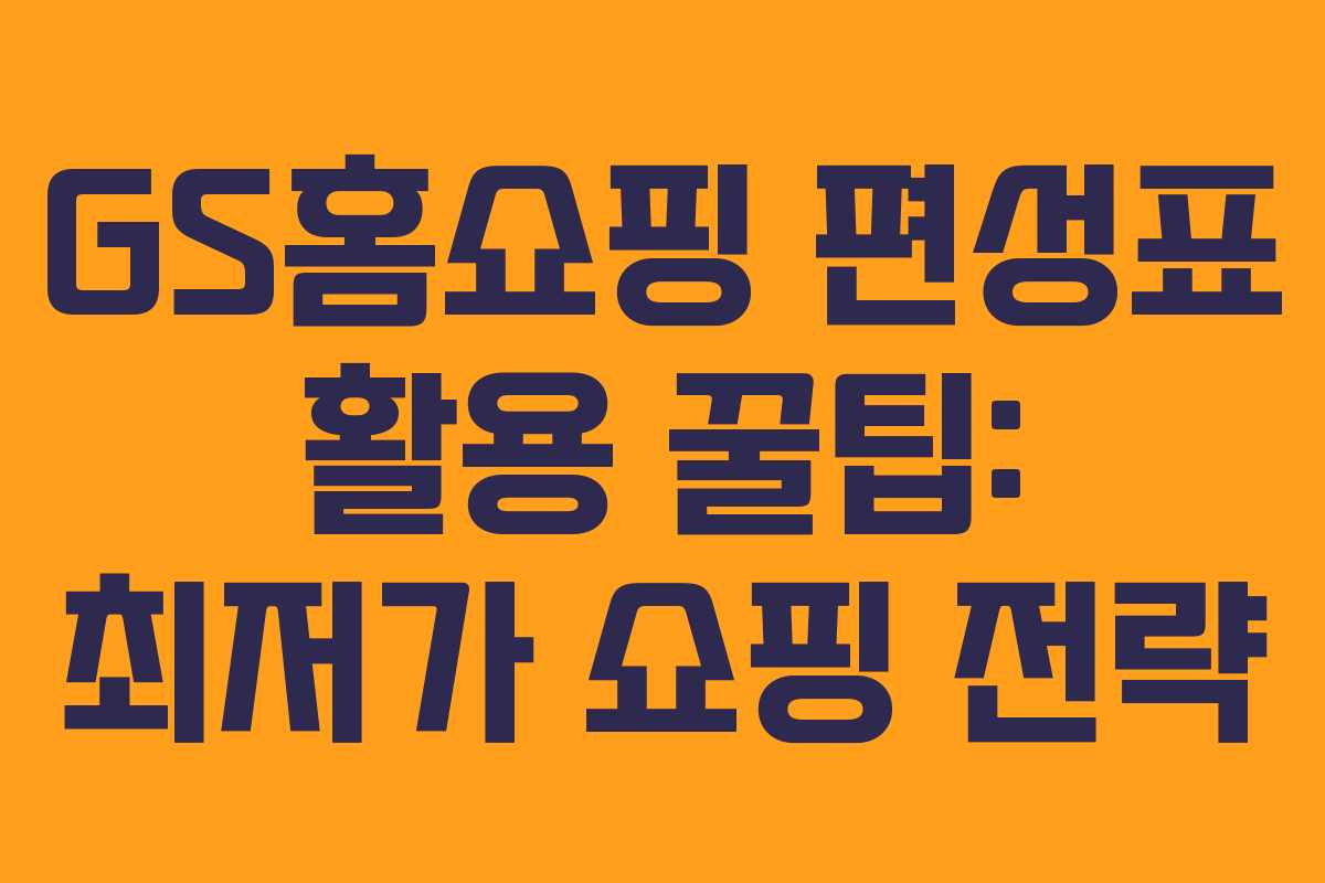GS홈쇼핑 편성표 활용 꿀팁: 최저가 쇼핑 전략 GS홈쇼핑 편성표 활용 꿀팁: 최저가 쇼핑 전략