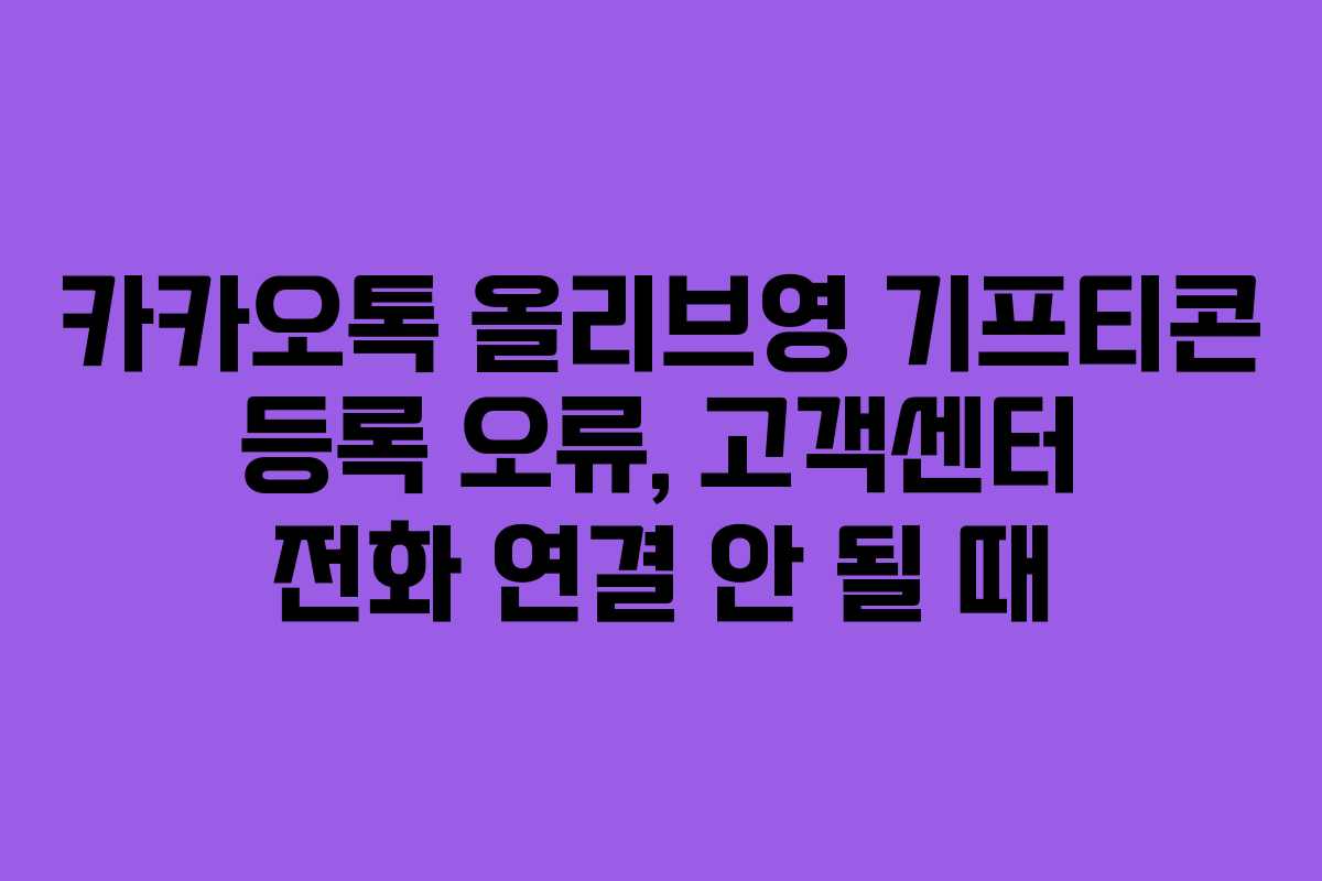 카카오톡 올리브영 기프티콘 등록 오류, 고객센터 전화 연결 안 될 때