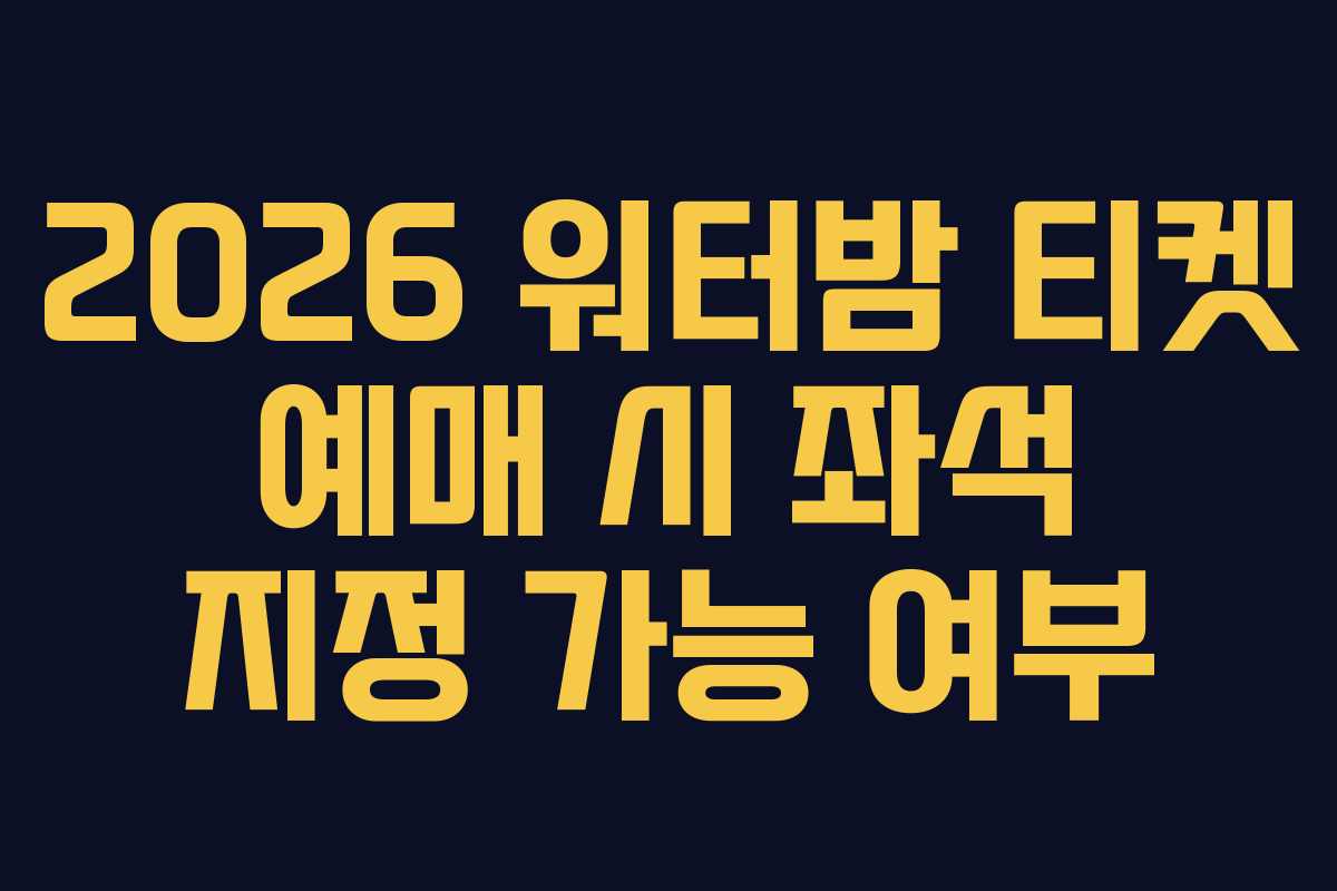 2026 워터밤 티켓 예매 시 좌석 지정 가능 여부