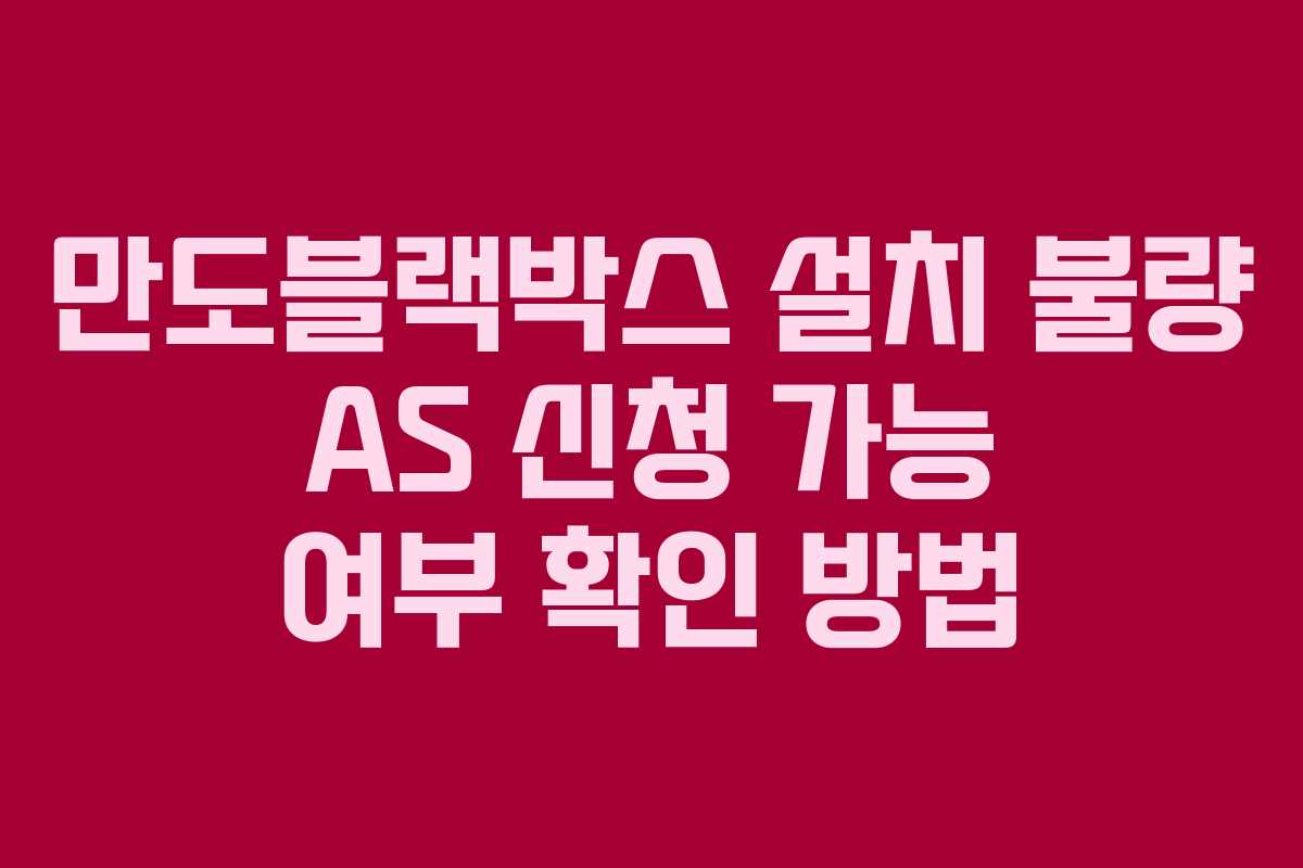 만도블랙박스 설치 불량 AS 신청 가능 여부 확인 방법