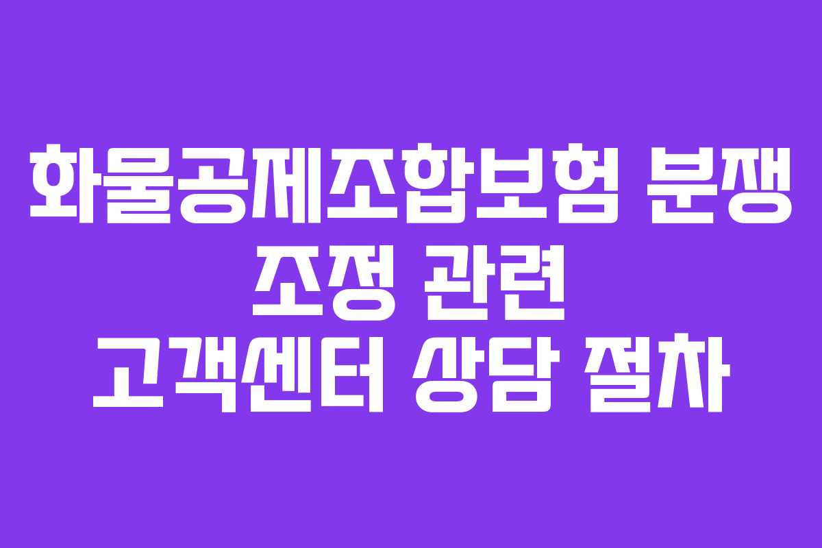 화물공제조합보험 분쟁 조정 관련 고객센터 상담 절차