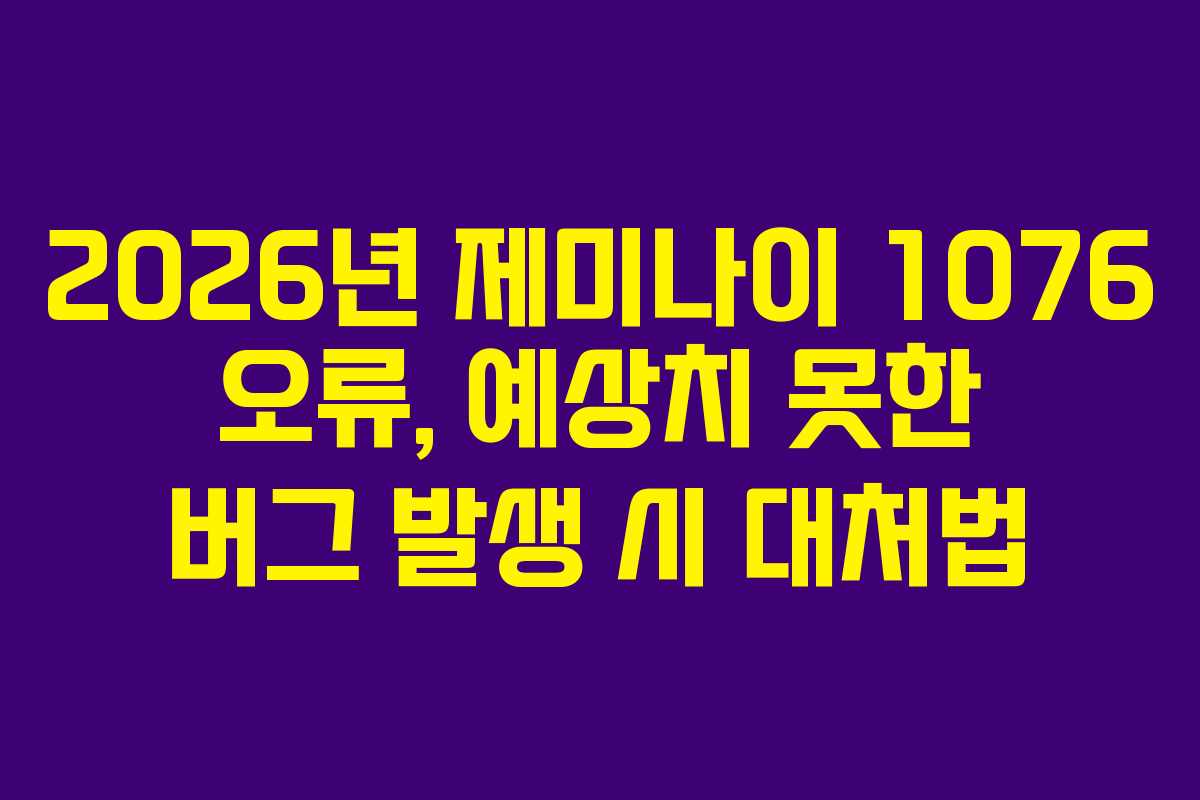2026년 제미나이 1076 오류, 예상치 못한 버그 발생 시 대처법