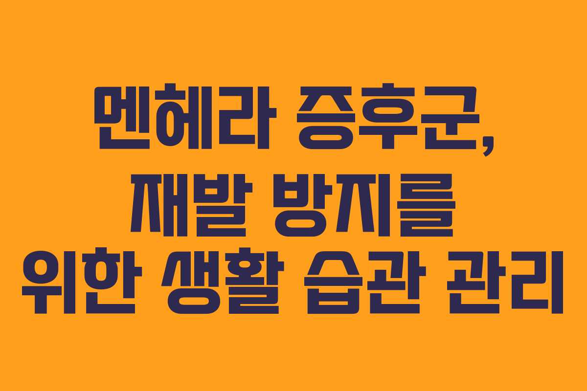 멘헤라 증후군, 재발 방지를 위한 생활 습관 관리