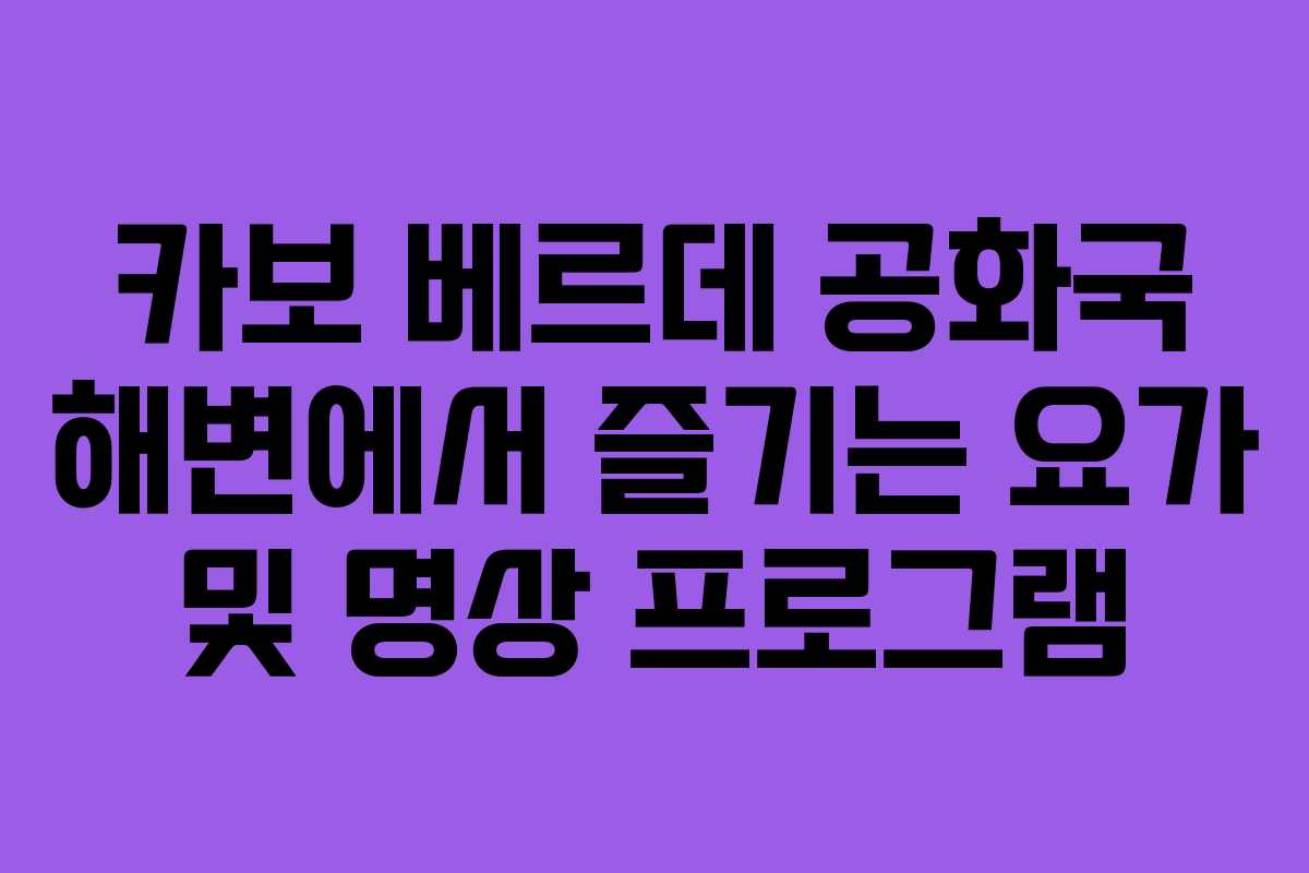 카보 베르데 공화국 해변에서 즐기는 요가 및 명상 프로그램
